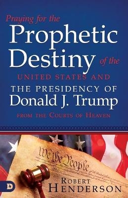 Praying for the Prophetic Destiny of the United States - Robert Henderson