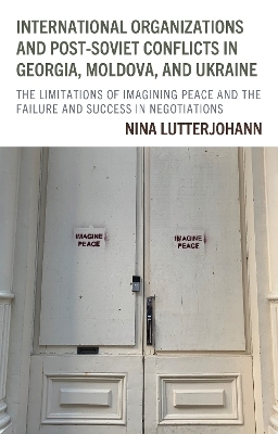 International Organizations and Post-Soviet Conflicts in Georgia, Moldova, and Ukraine - Nina Lutterjohann