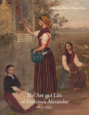 The Art and Life of Francesca Alexander - Jacqueline Marie Musacchio