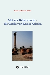 Mut zur Kehrtwende - die Größe von Kaiser Ashoka - Evelyn Haferkorn-Müller