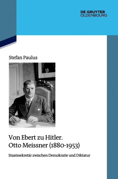 Von Ebert zu Hitler. Otto Meissner (1880-1953) - Stefan Paulus