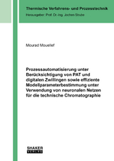 Prozessautomatisierung unter Berücksichtigung von PAT und digitalen Zwillingen sowie effiziente Modellparameterbestimmung unter Verwendung von neuronalen Netzen für die technische Chromatographie - Mourad Mouellef