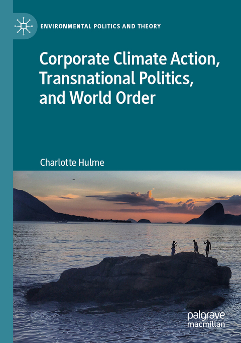 Corporate Climate Action, Transnational Politics, and World Order - Charlotte Hulme