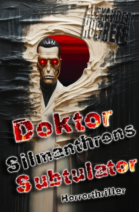 Doktor Silmanthrons Subtulator: Horrorthriller - Alexander Hogrefe