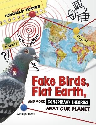 Fake Birds, Flat Earth, and More Conspiracy Theories about Our Planet - Phillip W Simpson