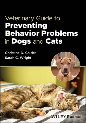 Veterinary Guide to Preventing Behavior Problems in Dogs and Cats - Christine D. Calder; Sarah C. Wright