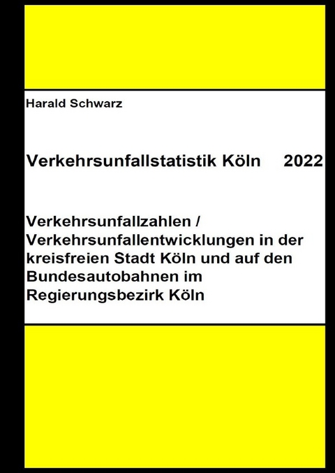 Diese Buchreihe umfasst Verkehrsunfallstatistiken von 2012 bis 2023... / Verkehrsunfallstatistik Köln 2022 - KHK Schwarz  Harald