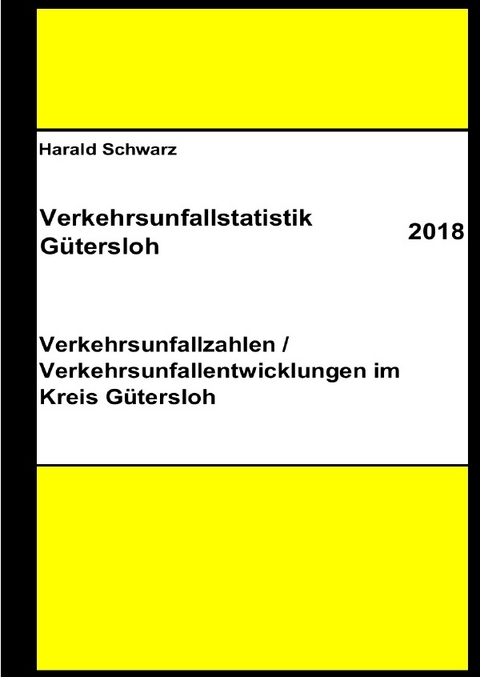 Diese Buchreihe umfasst Verkehrsunfallstatistiken von 2012 bis 2023... / Verkehrsunfallstatistik Gütersloh 2018 - KHK Schwarz  Harald