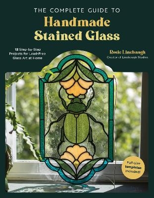 The Complete Guide to Handmade Stained Glass - Rosie Linebaugh