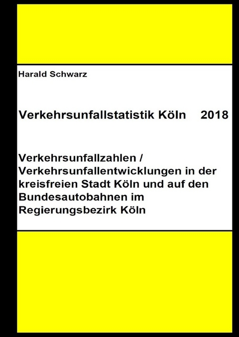 Diese Buchreihe umfasst Verkehrsunfallstatistiken von 2012 bis 2023... / Verkehrsunfallstatistik Köln 2018 - KHK Schwarz  Harald