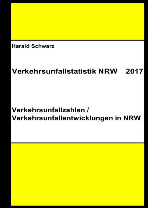 Diese Buchreihe umfasst Verkehrsunfallstatistiken von 2012 bis 2023... / Verkehrsunfallstatistik NRW 2017 - KHK Schwarz  Harald