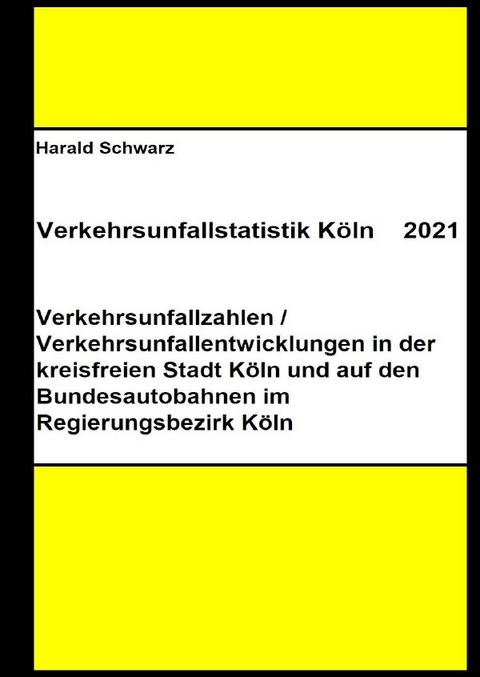 Diese Buchreihe umfasst Verkehrsunfallstatistiken von 2012 bis 2023... / Verkehrsunfallstatistik Köln 2021 - KHK Schwarz  Harald