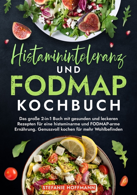 Histaminintoleranz und Fodmap Kochbuch - Stefanie Hoffmann