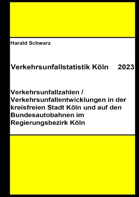 Diese Buchreihe umfasst Verkehrsunfallstatistiken von 2012 bis 2023... / Verkehrsunfallstatistik Köln 2023 - KHK Schwarz  Harald