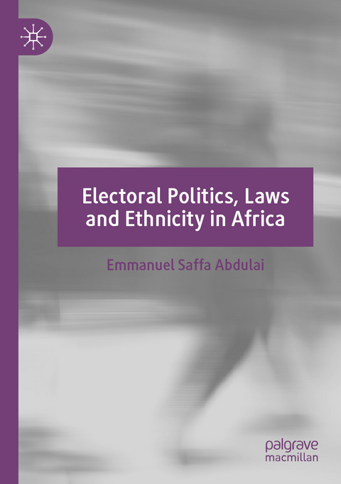 Electoral Politics, Laws and Ethnicity in Africa - Emmanuel Saffa Abdulai