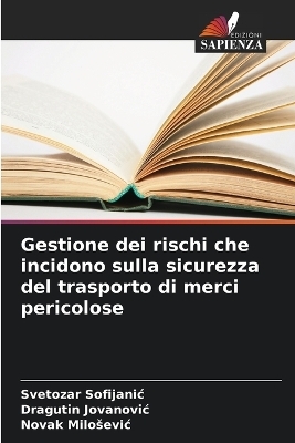 Gestione dei rischi che incidono sulla sicurezza del trasporto di merci pericolose - Svetozar Sofijanic, Dragutin Jovanovic, Novak Milosevic