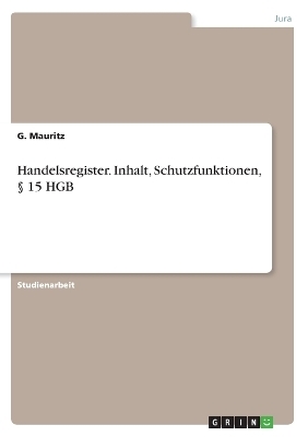 Handelsregister. Inhalt, Schutzfunktionen, Â§ 15 HGB - G. Mauritz