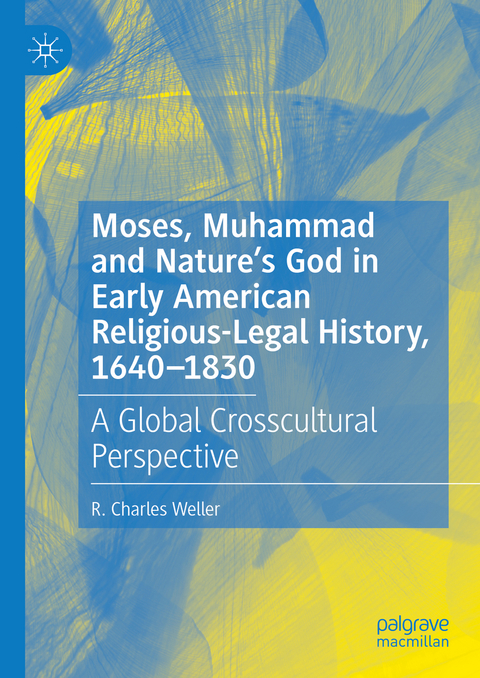 Moses, Muhammad and Nature’s God in Early American Religious-Legal History, 1640-1830 - R. Charles Weller