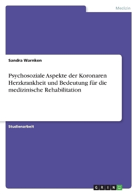 Psychosoziale Aspekte der Koronaren Herzkrankheit und Bedeutung fÃ¼r die medizinische Rehabilitation - Sandra Warnken