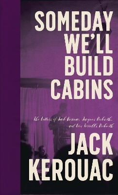 Someday We'll Build Cabins - Jack Kerouac