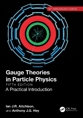 Gauge Theories in Particle Physics 40th Anniversary Edition - Ian J.R. Aitchison, Anthony J.G. Hey