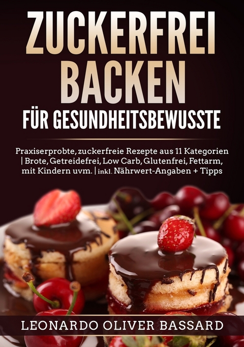 ZUCKERFREI BACKEN für Gesundheitsbewusste - Leonardo Oliver Bassard