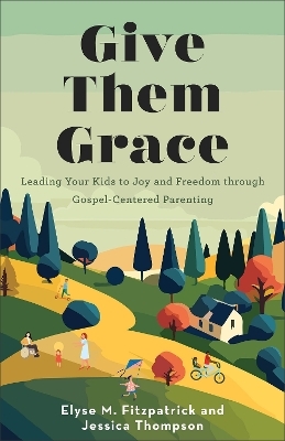 Give Them Grace - Elyse M. Fitzpatrick, Jessica Thompson