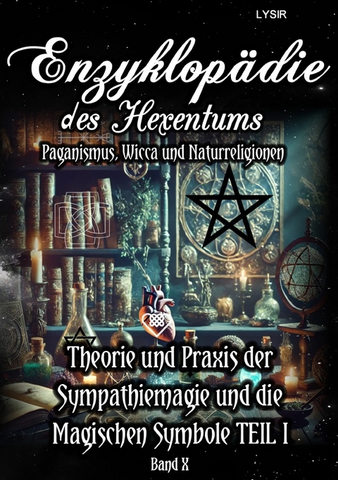 Enzyklopädie des Hexentums / Enzyklopädie des Hexentums - Theorie und Praxis der Sympathiemagie und die Magischen Symbole TEIL I - Band 10 - Frater LYSIR