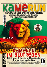 Kamerun, wir sagen Nein: verborgene Wahrheiten einer weißen kolonialen Kreation – die Neuerfindung einer Nation – Kamerun im Blutregen – Millionen Tote ohne Begräbnis, Trauerfeiern verboten - Band 2 - Dantse Dantse