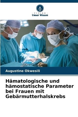 Hämatologische und hämostatische Parameter bei Frauen mit Gebärmutterhalskrebs - Augustine Okwesili