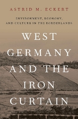 West Germany and the Iron Curtain - Astrid M. Eckert