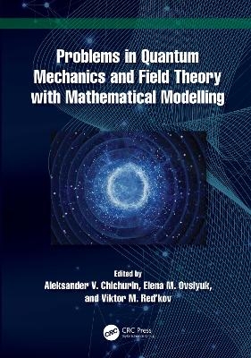 Problems in Quantum Mechanics and Field Theory with Mathematical Modelling - Aleksander V. Chichurin, Elena M. Ovsiyuk, Viktor M. Red’kov