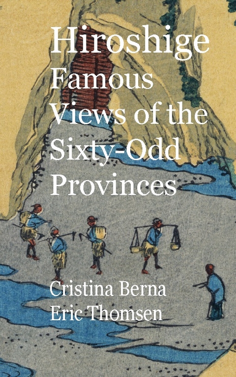 Hiroshige Famous Views of the Sixty-Odd Provinces - Cristina Berna, Eric Thomsen