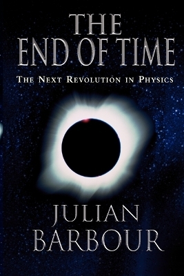 The End of Time : the Next Revolution in Physics -  Barbour