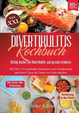 Das XXL Divertikulitis Kochbuch – Richtig kochen bei Divertikulitis und gesund ernähren - Ulrike Klein