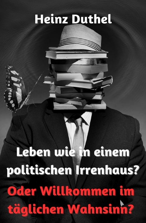 Leben wie in einem politischen Irrenhaus? - Heinz Duthel