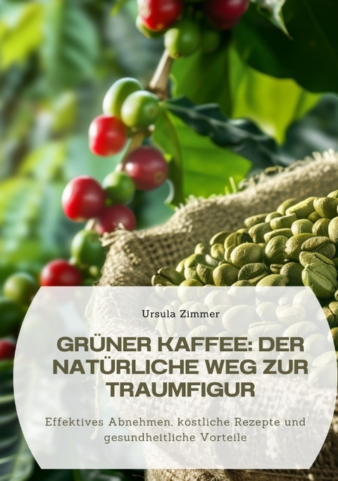 Grüner Kaffee: Der natürliche Weg zur Traumfigur - Ursula Zimmer