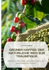 Grüner Kaffee: Der natürliche Weg zur Traumfigur - Ursula Zimmer