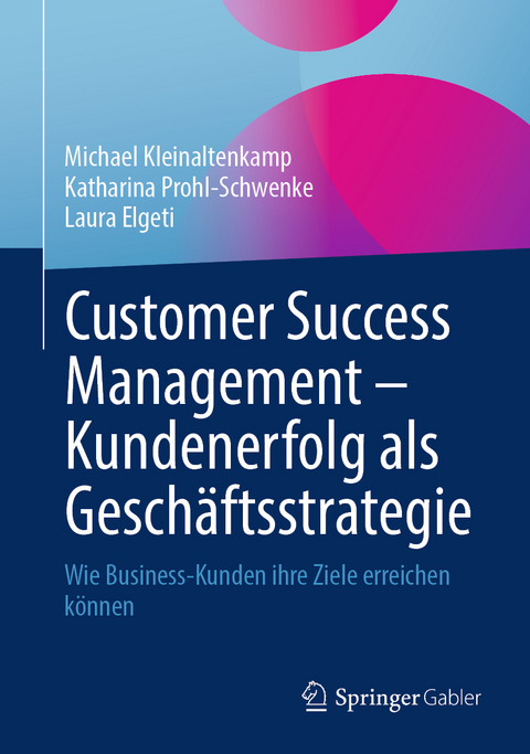 Customer Success Management – Kundenerfolg als Geschäftsstrategie - Michael Kleinaltenkamp, Katharina Prohl-Schwenke, Laura Elgeti