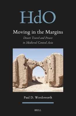 Moving in the Margins: Desert Travel and Power in Medieval Central Asia - Paul D. Wordsworth