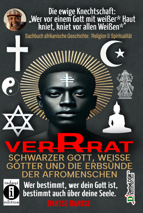 VERRAT - SCHWARZER GOTT, WEISSE GÖTTER UND DIE ERBSÜNDE DER AFROMENSCHEN: Wer bestimmt, wer dein Gott ist, bestimmt deine Seele - die spirituelle Krise der Schwarzen - Dantse Dantse