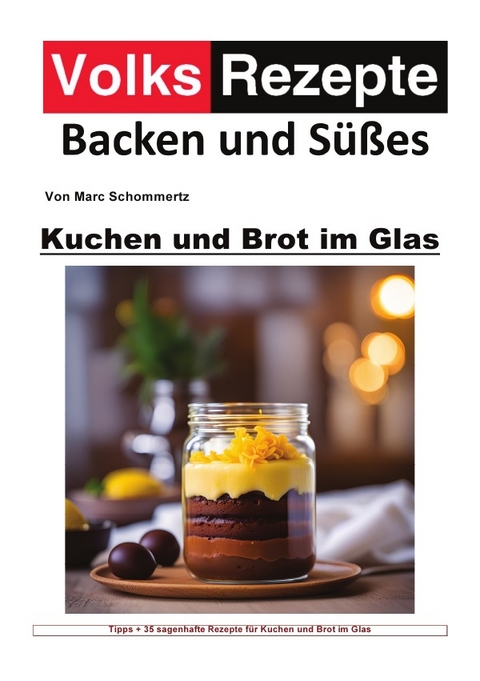 Volksrezepte Backen und Süßes / Volksrezepte Backen und Süßes - Kuchen und Brot im Glas - Marc Schommertz