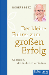 Der kleine Führer zum großen Erfolg - Betz, Robert Theodor