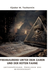 Freimaurerei unter dem Zaren und der Roten Fahne - Fjodor M. Tschernin