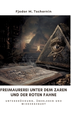 Freimaurerei unter dem Zaren und der Roten Fahne - Fjodor M. Tschernin