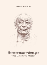 Herzensunterweisungen eines Mahamudra-Meisters - Gendün Rinpoche