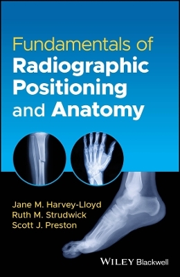 Fundamentals of Radiographic Positioning and Anatomy - Jane M. Harvey-Lloyd, Ruth M. Strudwick, Scott Preston