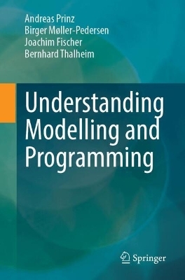 Understanding Modelling and Programming - Andreas Prinz, Birger Møller-Pedersen, Joachim Fischer, Bernhard Thalheim