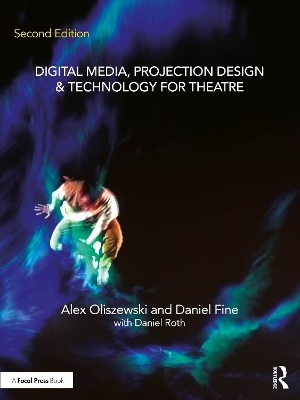 Digital Media, Projection Design, and Technology for Theatre - Alex Oliszewski, Daniel Fine, Daniel Roth