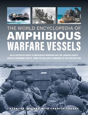 Amphibious Warfare Vessels, The World Encyclopedia of - Bernard Ireland, Francis Crosby